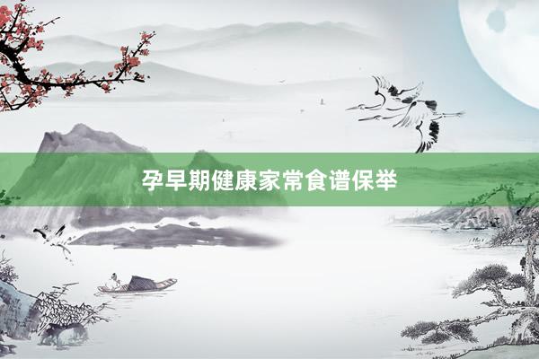 孕早期健康家常食谱保举